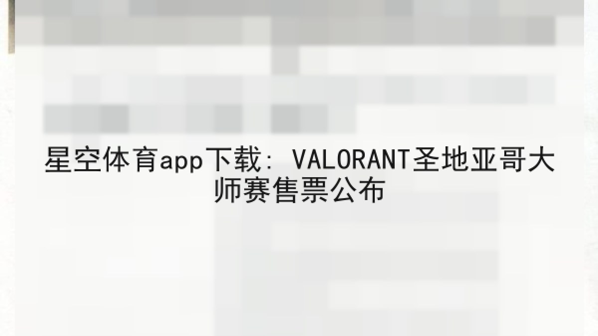 星空体育app下载: VALORANT圣地亚哥大师赛售票公布 星空体育app下载: VALORANT圣地亚哥大师赛售票公布